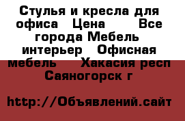 Стулья и кресла для офиса › Цена ­ 1 - Все города Мебель, интерьер » Офисная мебель   . Хакасия респ.,Саяногорск г.